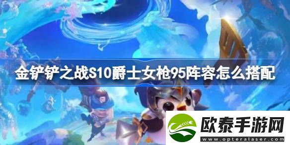 金铲铲之战S10爵士女枪95阵容怎么搭配