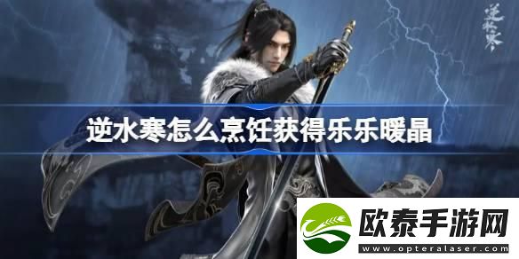 逆水寒怎么烹饪获得乐乐暖晶