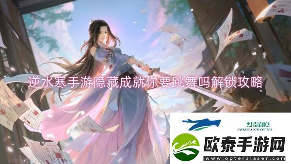 逆水寒手游隐藏成就你要跳舞吗解锁攻略