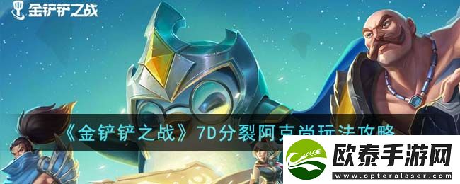 金铲铲之战7D分裂阿克尚玩法攻略