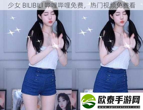 少女BILIBILI哔哩哔哩免费热门视频免费看
