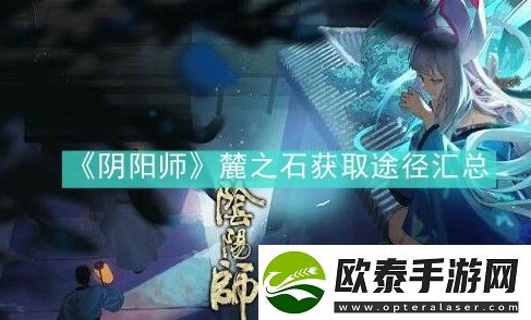 阴阳师麓之石获取途径有哪些