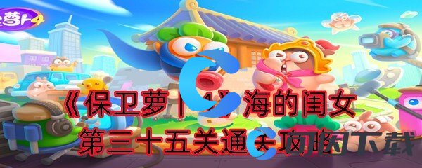 保卫萝卜4海的闺女第三十五关通关攻略 攻略分享怪物知识