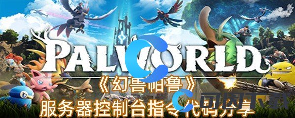 幻兽帕鲁服务器控制台指令代码分享 高级玩法全攻略