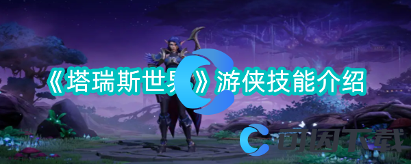 塔瑞斯世界游侠技能介绍 任务速通技巧与奖励最大化