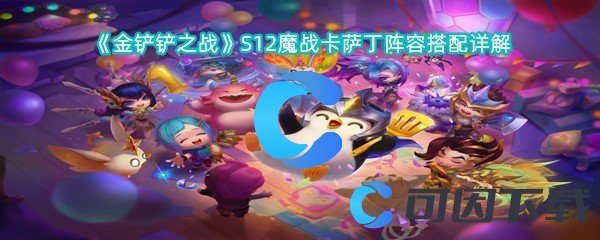 金铲铲之战S12魔战卡萨丁阵容搭配详解 高效提升战斗能力方案