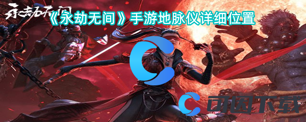 永劫无间手游地脉仪详细位置 助力游戏进程