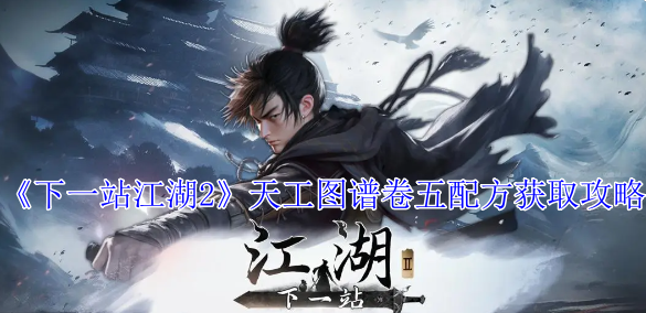 下一站江湖2天工图谱卷五配方获取攻略