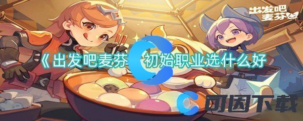 出发吧麦芬初始职业选什么好 宠物进化材料获取技巧