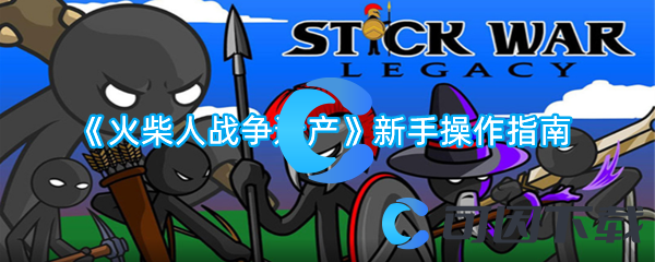 火柴人战争遗产新手操作指南 提升能力实用方法