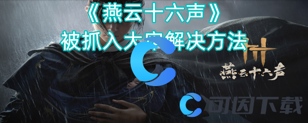 燕云十六声被抓入大牢解决方法 宠物成长与进化材料掉落分析