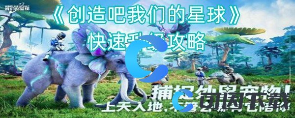 创造吧我们的星球快速升级攻略 攻略分享知识