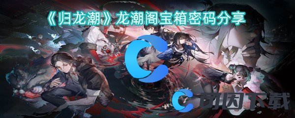 归龙潮龙潮阁宝箱密码分享 攻略明确升级方向