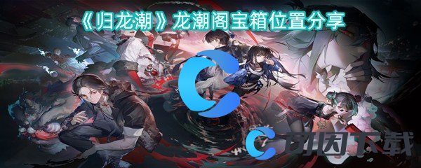 归龙潮龙潮阁宝箱位置分享 买卖珍稀物品赚取丰厚的利润