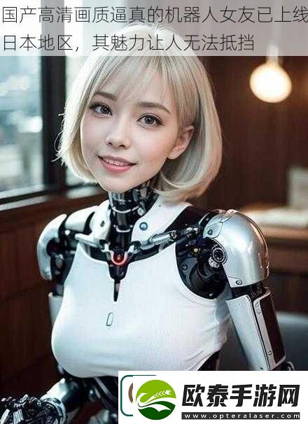 国产高清画质逼真的机器人女友已上线日本地区其魅力让人无法抵挡