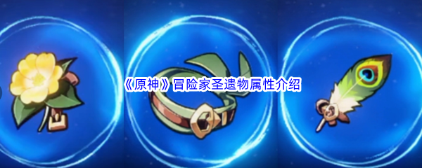 原神冒险家圣遗物属性介绍 游戏内最强对策