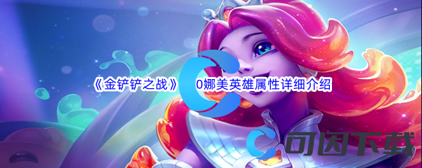 金铲铲之战S10娜美英雄属性详细介绍 装备幻化系统收集与展示