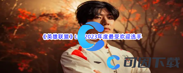 英雄联盟LOL2023年度最受欢迎选手介绍 快速提高游戏内评分的技巧