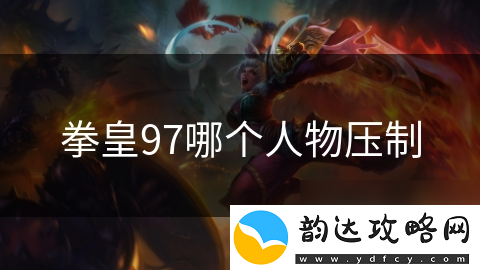 拳皇97哪个人物压制