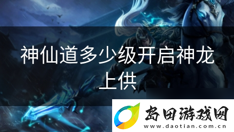 神仙道多少级开启神龙上供