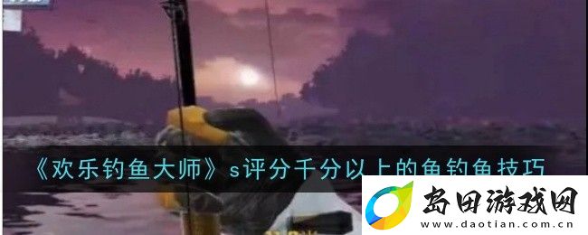 欢乐钓鱼大师千分以上的鱼钓鱼技巧