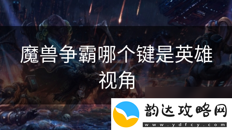 魔兽争霸哪个键是英雄视角