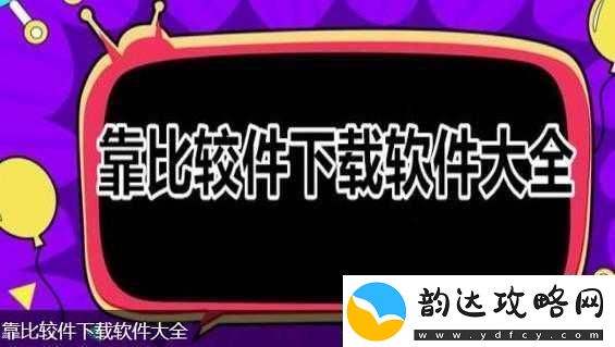 靠比较件软件免费下载大全及相关优质资源汇总