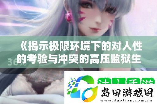 揭示极限环境下的对人性的考验与冲突的高压**生活