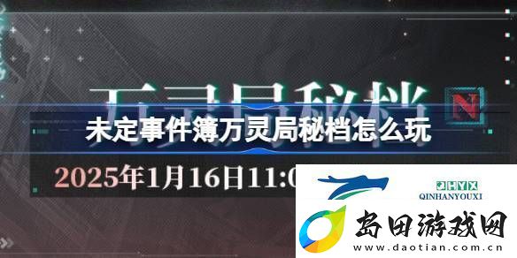 未定事件簿万灵局秘档活动介绍未定事件簿万灵局秘档怎么玩