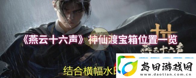 燕云十六声神仙渡宝箱寻宝攻略全解析