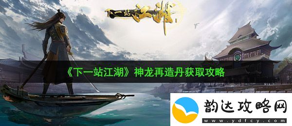 下一站江湖神龙再造丹怎么得