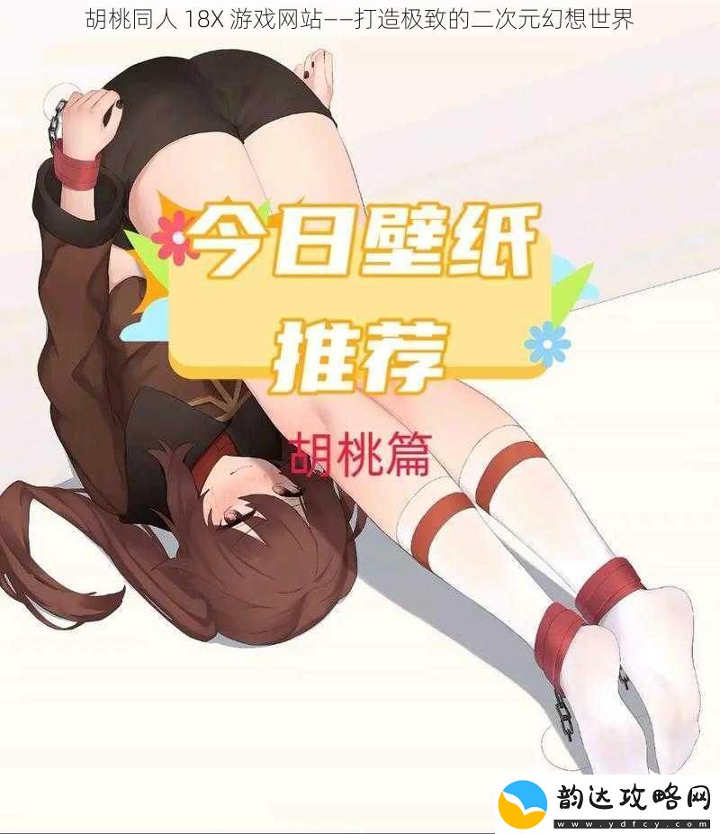 胡桃同人18X游戏网站——打造极致的二次元幻想世界