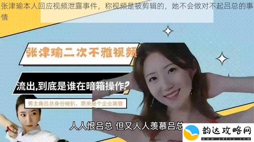张津瑜本人回应视频泄露事件称视频是被剪辑的她不会做对不起吕总的事情